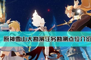 攻略原神雪山探险之道（攀爬技巧、宝藏位置、怪物挑战，一网打尽！）