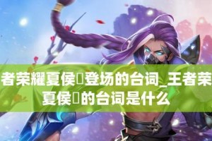 2021《王者荣耀》新英雄夏侯惇攻略（夏侯惇如何正确使用，让你在游戏中称霸战场）